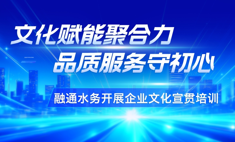 文化赋能聚合力，品质服务守初心 ——融通水务开展企业文化宣贯培训